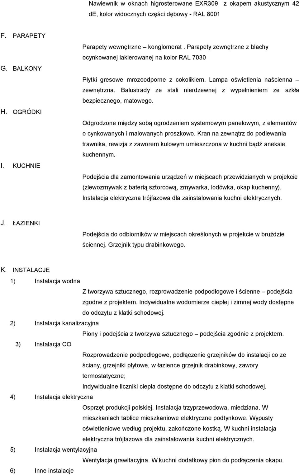 Balustrady ze stali nierdzewnej z wypełnieniem ze szkła bezpiecznego, matowego. Odgrodzone między sobą ogrodzeniem systemowym panelowym, z elementów o cynkowanych i malowanych proszkowo.