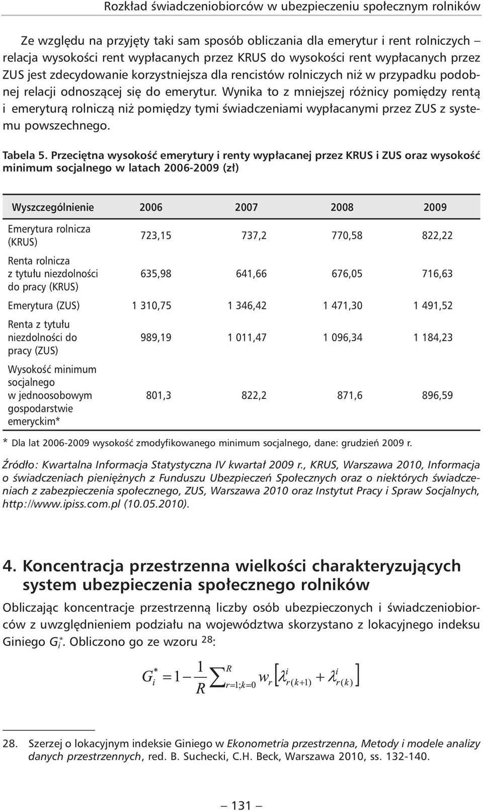 Wynika to z mniejszej różnicy pomiędzy rentą i emeryturą rolniczą niż pomiędzy tymi świadczeniami wypłacanymi przez ZUS z systemu powszechnego. Tabela 5.