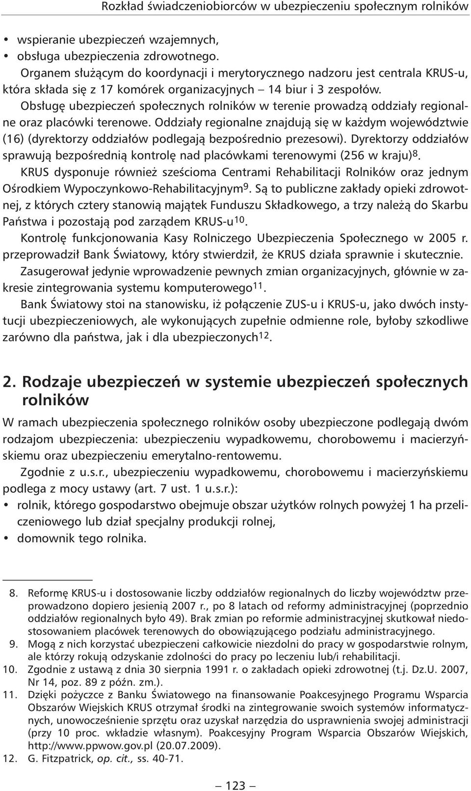 Obsługę ubezpieczeń społecznych rolników w terenie prowadzą oddziały regionalne oraz placówki terenowe.