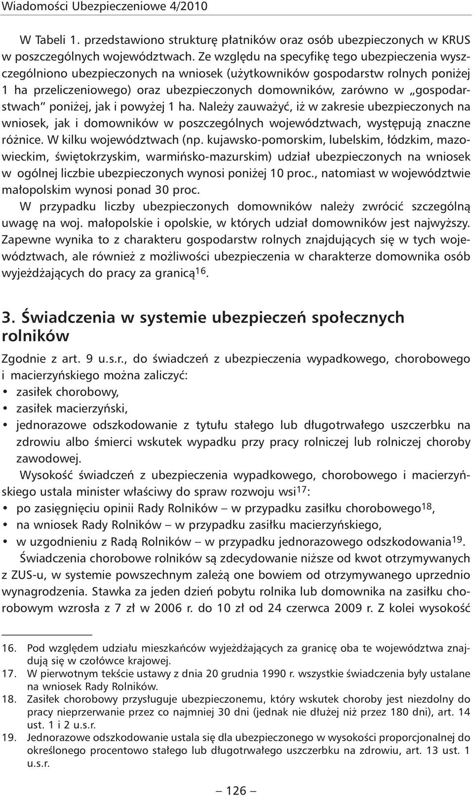 gospodarstwach poniżej, jak i powyżej 1 ha. Należy zauważyć, iż w zakresie ubezpieczonych na wniosek, jak i domowników w poszczególnych województwach, występują znaczne różnice.