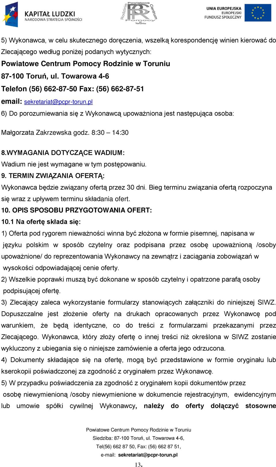 8:30 14:30 8.WYMAGANIA DOTYCZĄCE WADIUM: Wadium nie jest wymagane w tym postępowaniu. 9. TERMIN ZWIĄZANIA OFERTĄ: Wykonawca będzie związany ofertą przez 30 dni.