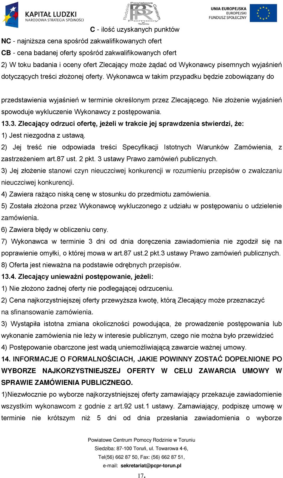 Nie złożenie wyjaśnień spowoduje wykluczenie Wykonawcy z postępowania. 13.3. Zlecający odrzuci ofertę, jeżeli w trakcie jej sprawdzenia stwierdzi, że: 1) Jest niezgodna z ustawą.