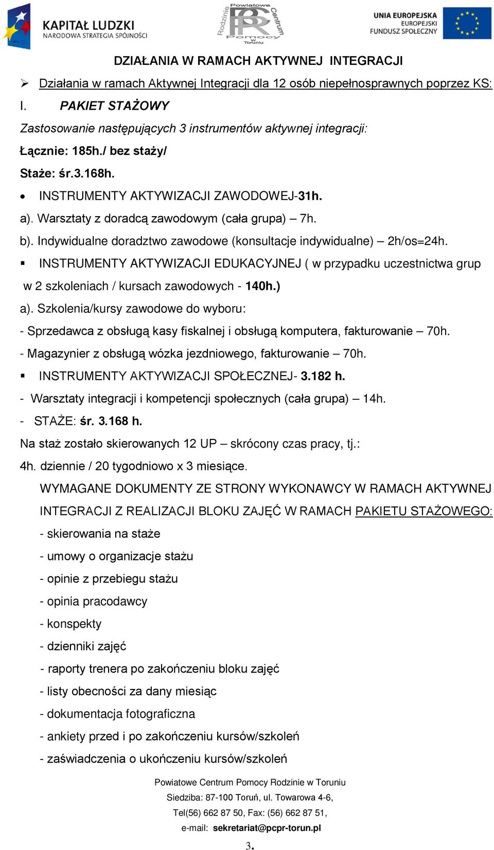 Warsztaty z doradcą zawodowym (cała grupa) 7h. b). Indywidualne doradztwo zawodowe (konsultacje indywidualne) 2h/os=24h.