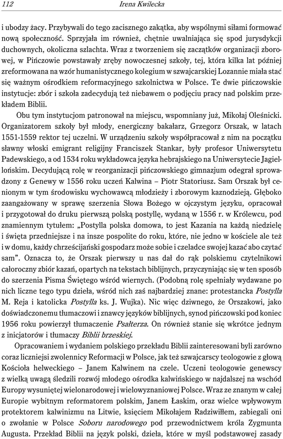 Wraz z tworzeniem się zaczątków organizacji zborowej, w Pińczowie powstawały zręby nowoczesnej szkoły, tej, która kilka lat później zreformowana na wzór humanistycznego kolegium w szwajcarskiej