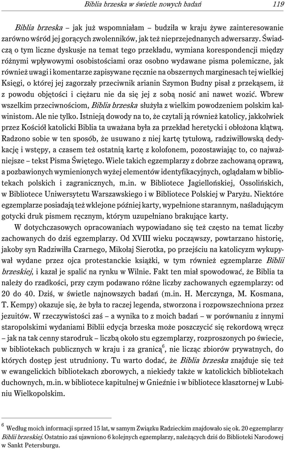 zapisywane ręcznie na obszernych marginesach tej wielkiej Księgi, o której jej zagorzały przeciwnik arianin Szymon Budny pisał z przekąsem, iż z powodu objętości i ciężaru nie da się jej z sobą nosić