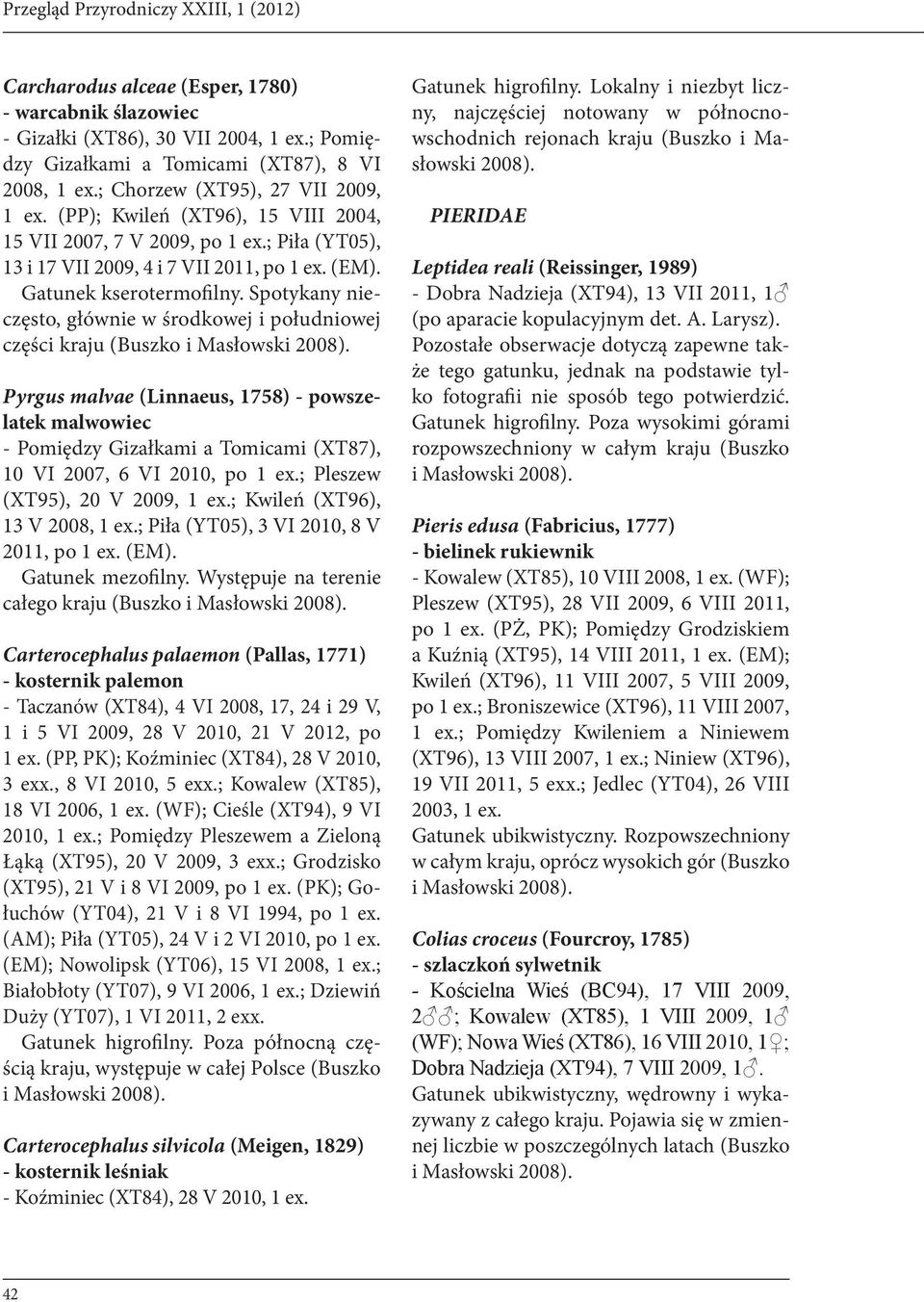 Spotykany nieczęsto, głównie w środkowej i południowej części kraju (Buszko Pyrgus malvae (Linnaeus, 1758) - powszelatek malwowiec - Pomiędzy Gizałkami a Tomicami (XT87), 10 VI 2007, 6 VI 2010, po 1