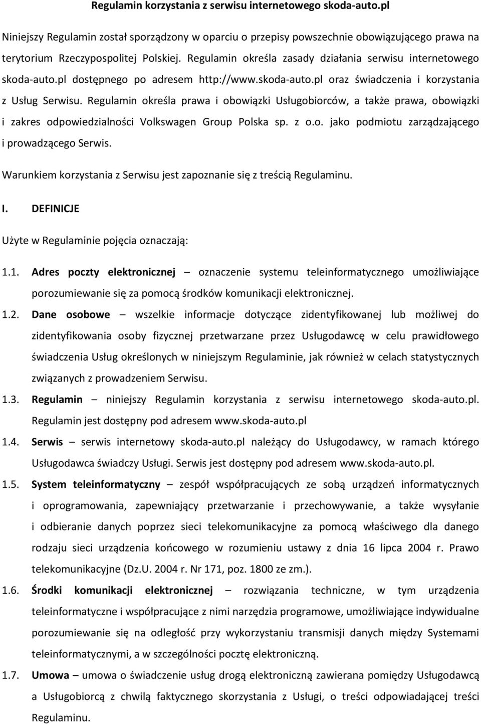 Regulamin określa prawa i obowiązki Usługobiorców, a także prawa, obowiązki i zakres odpowiedzialności Volkswagen Group Polska sp. z o.o. jako podmiotu zarządzającego i prowadzącego Serwis.