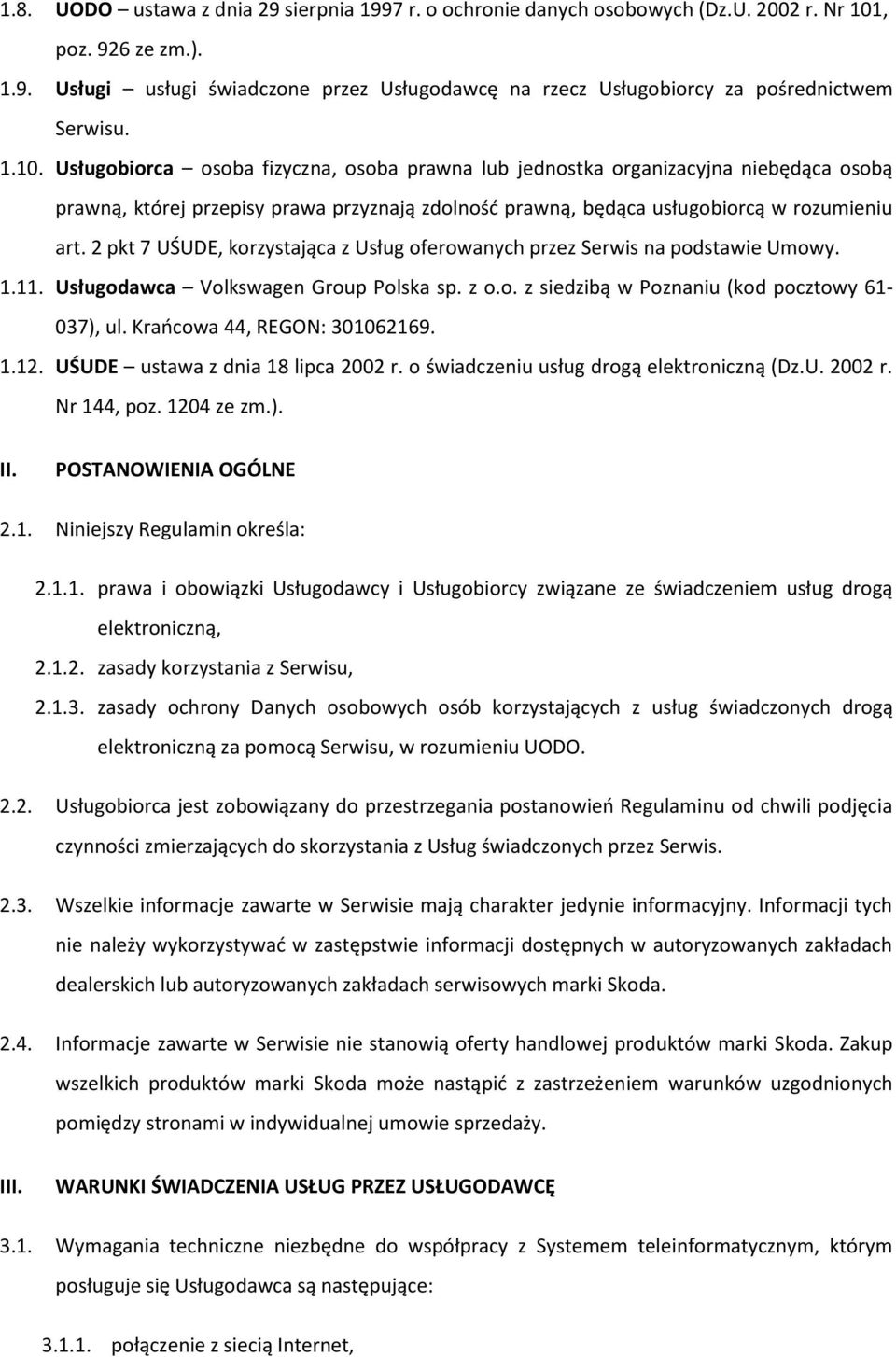 2 pkt 7 UŚUDE, korzystająca z Usług oferowanych przez Serwis na podstawie Umowy. 1.11. Usługodawca Volkswagen Group Polska sp. z o.o. z siedzibą w Poznaniu (kod pocztowy 61-037), ul.