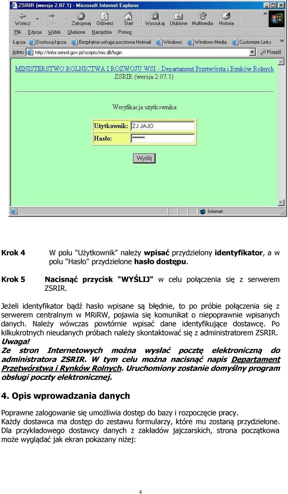 Należy wówczas powtórnie wpisać dane identyfikujące dostawcę. Po kilkukrotnych nieudanych próbach należy skontaktować się z administratorem ZSRIR. Uwaga!