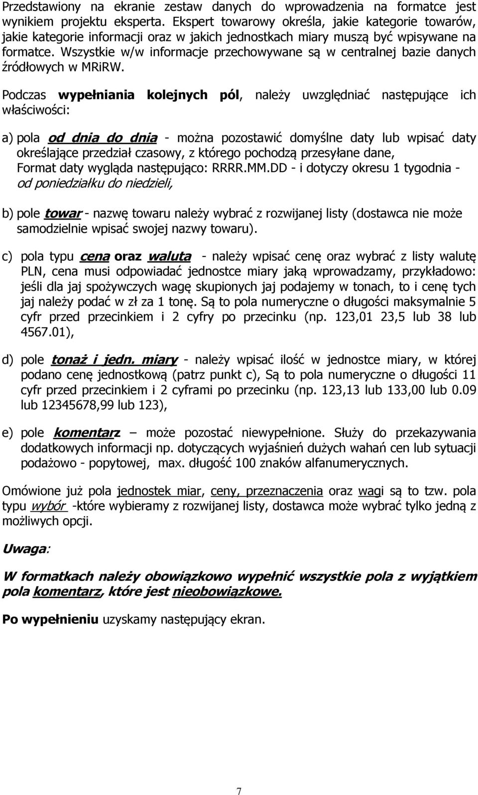 Wszystkie w/w informacje przechowywane są w centralnej bazie danych źródłowych w MRiRW.