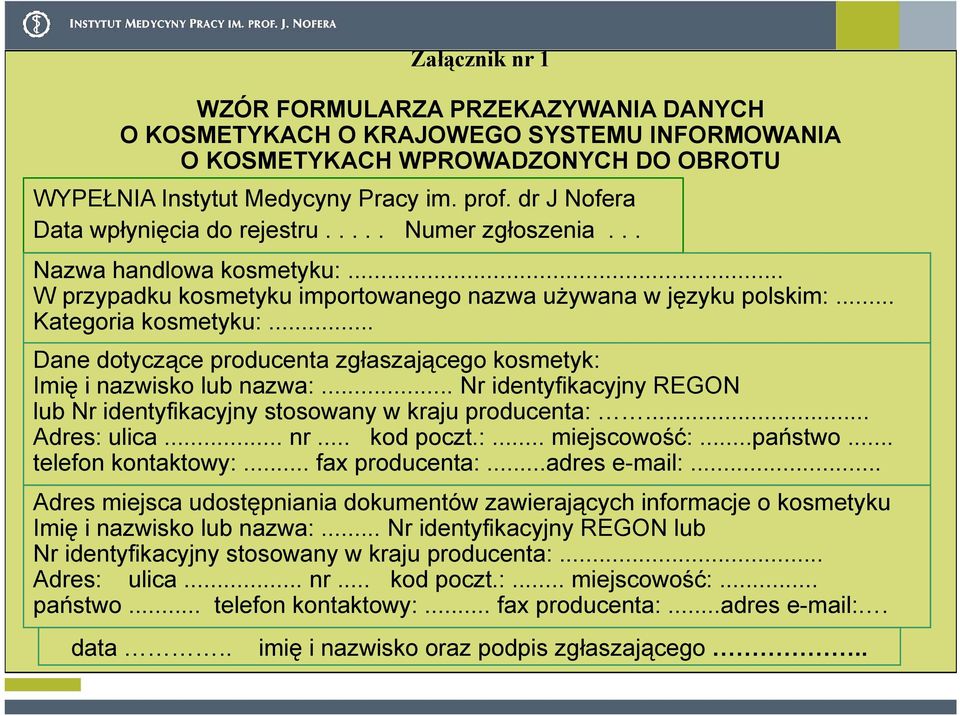 .. Dane dotyczące producenta zgłaszającego kosmetyk: Imię i nazwisko lub nazwa:... Nr identyfikacyjny REGON lub Nr identyfikacyjny stosowany w kraju producenta:... Adres: ulica... nr... kod poczt.:... miejscowość:.