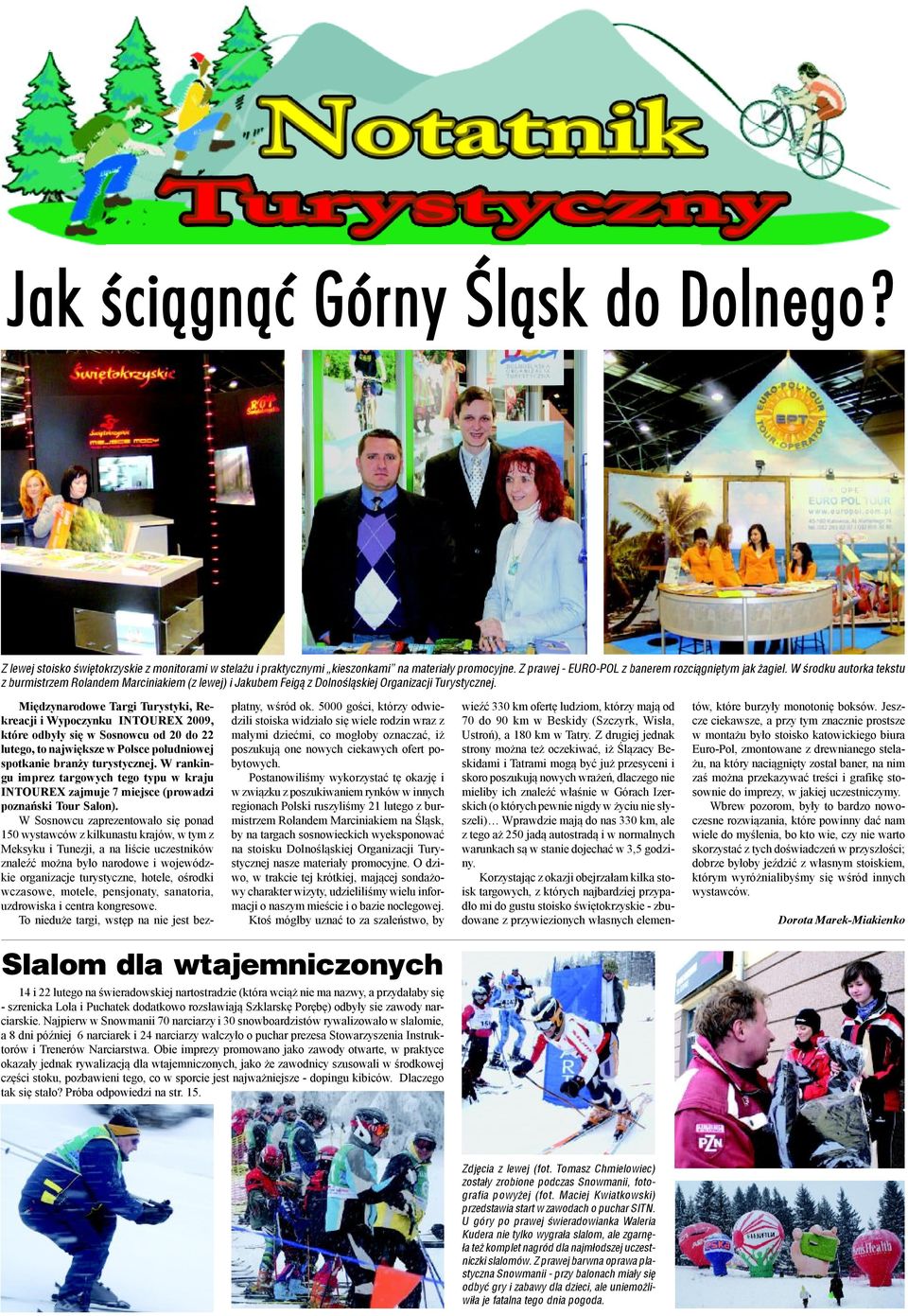 Międzynarodowe Targi Turystyki, Rekreacji i Wypoczynku INTOUREX 2009, które odbyły się w Sosnowcu od 20 do 22 lutego, to największe w Polsce południowej spotkanie branży turystycznej.
