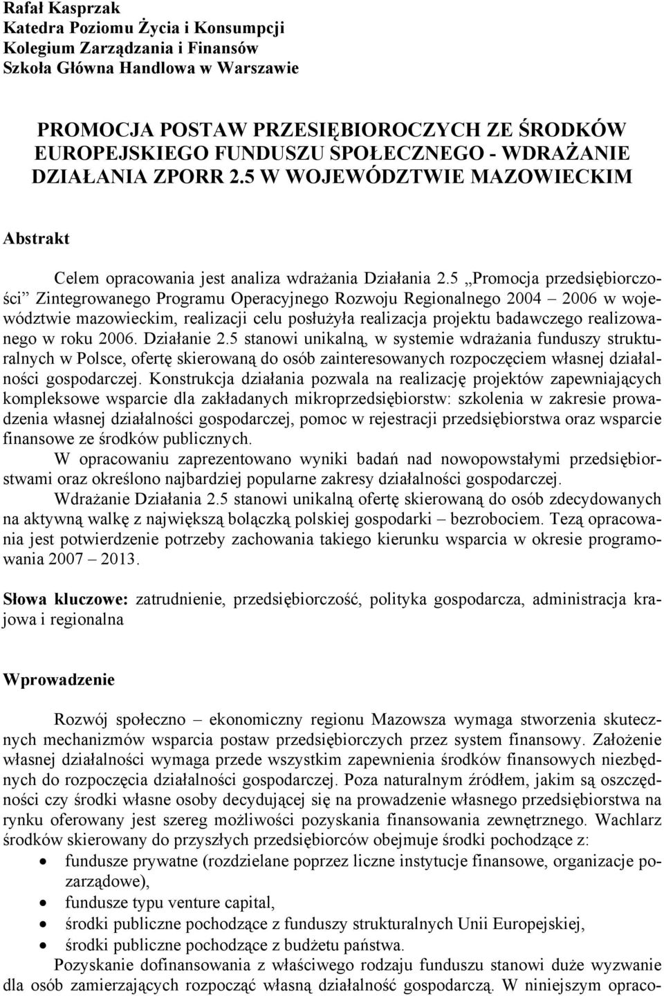 5 Promocja przedsiębiorczości Zintegrowanego Programu Operacyjnego Rozwoju Regionalnego 2004 2006 w województwie mazowieckim, realizacji celu posłużyła realizacja projektu badawczego realizowanego w