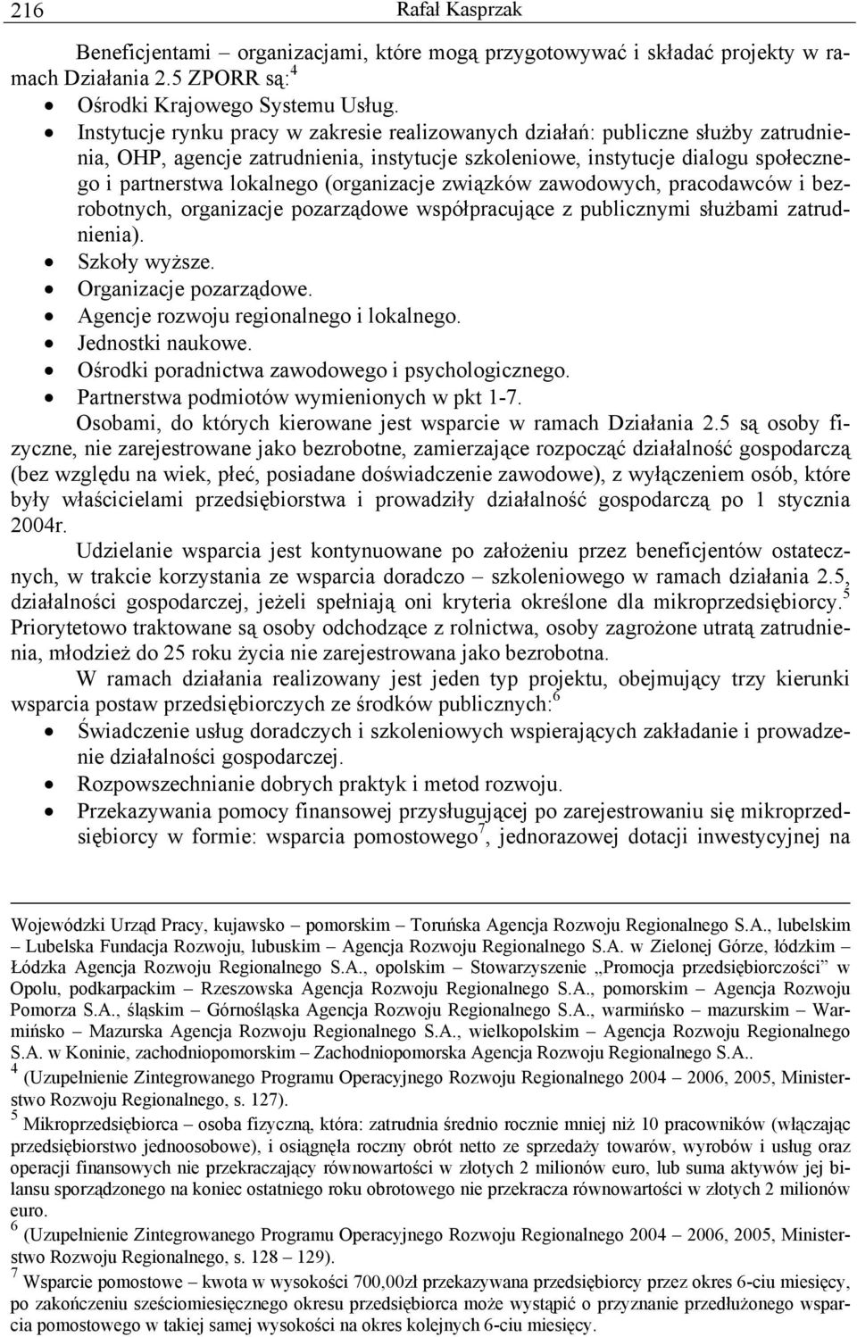 (organizacje związków zawodowych, pracodawców i bezrobotnych, organizacje pozarządowe współpracujące z publicznymi służbami zatrudnienia). Szkoły wyższe. Organizacje pozarządowe.