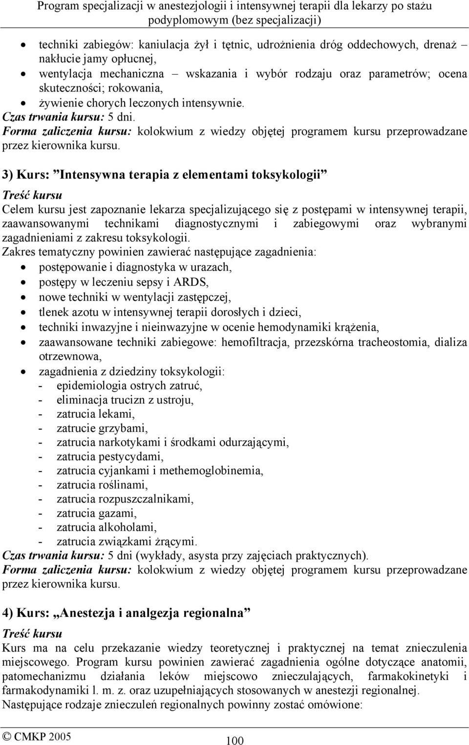 3) Kurs: Intensywna terapia z elementami toksykologii Treść kursu Celem kursu jest zapoznanie lekarza specjalizującego się z postępami w intensywnej terapii, zaawansowanymi technikami diagnostycznymi