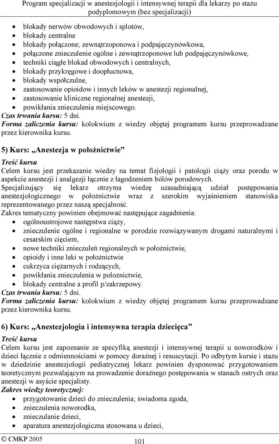 powikłania znieczulenia miejscowego. Czas trwania kursu: 5 dni. Forma zaliczenia kursu: kolokwium z wiedzy objętej programem kursu przeprowadzane przez kierownika kursu.