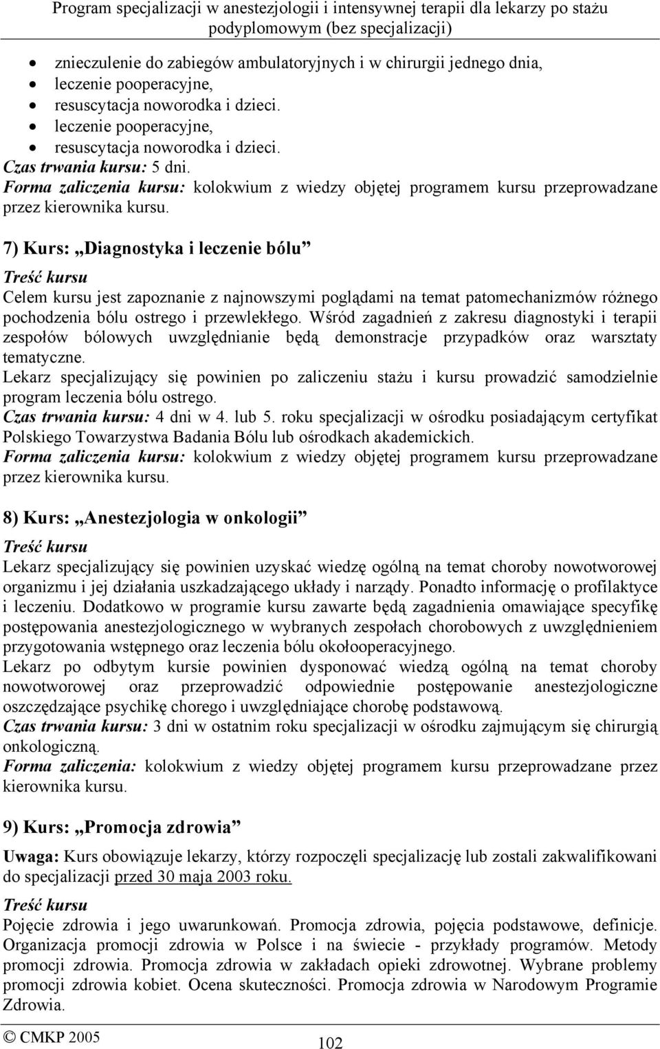 7) Kurs: Diagnostyka i leczenie bólu Treść kursu Celem kursu jest zapoznanie z najnowszymi poglądami na temat patomechanizmów różnego pochodzenia bólu ostrego i przewlekłego.