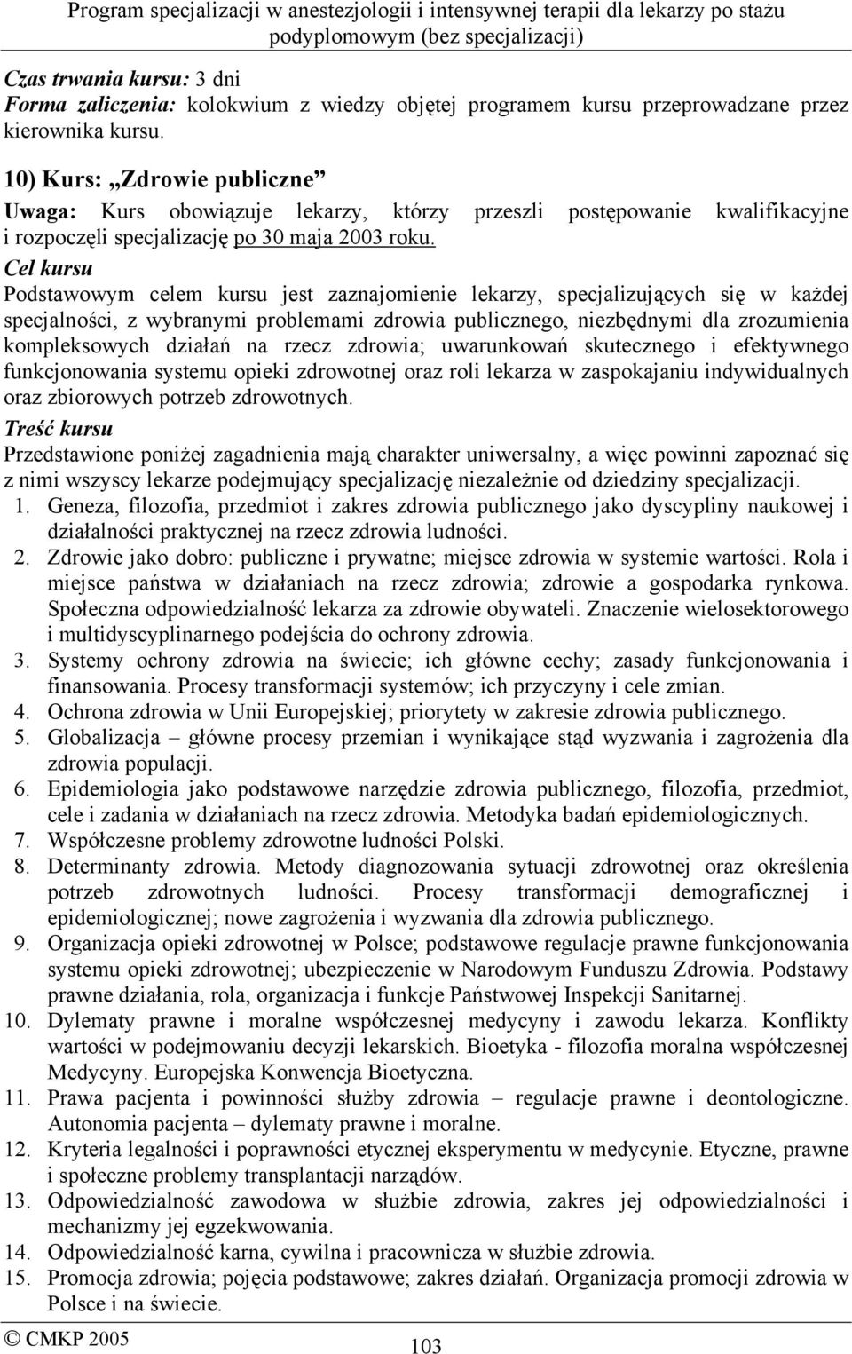 Cel kursu Podstawowym celem kursu jest zaznajomienie lekarzy, specjalizujących się w każdej specjalności, z wybranymi problemami zdrowia publicznego, niezbędnymi dla zrozumienia kompleksowych działań