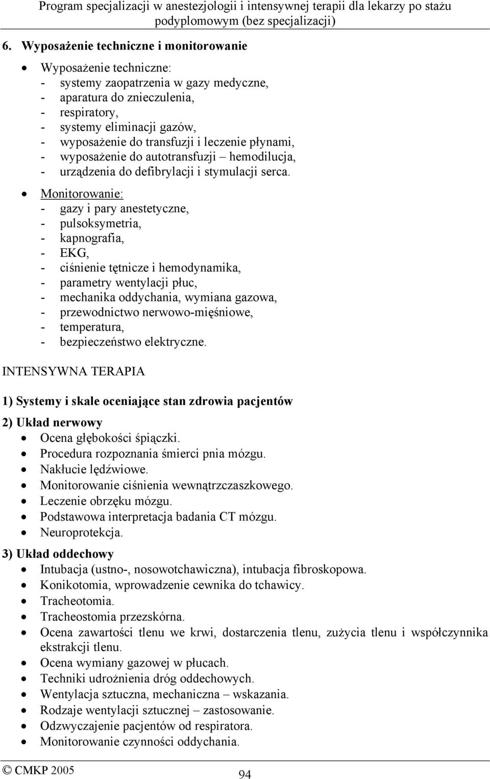 Monitorowanie: - gazy i pary anestetyczne, - pulsoksymetria, - kapnografia, - EKG, - ciśnienie tętnicze i hemodynamika, - parametry wentylacji płuc, - mechanika oddychania, wymiana gazowa, -