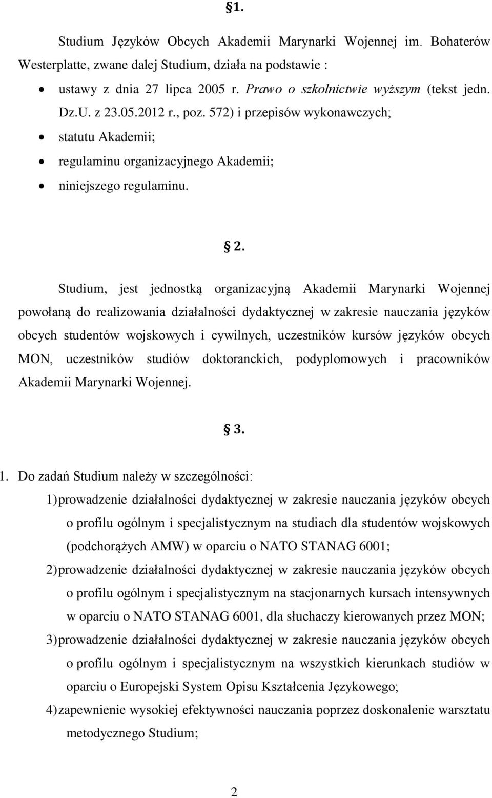 .05.2012 r., poz. 572) i przepisów wykonawczych; statutu Akademii; regulaminu organizacyjnego Akademii; niniejszego regulaminu. 2.