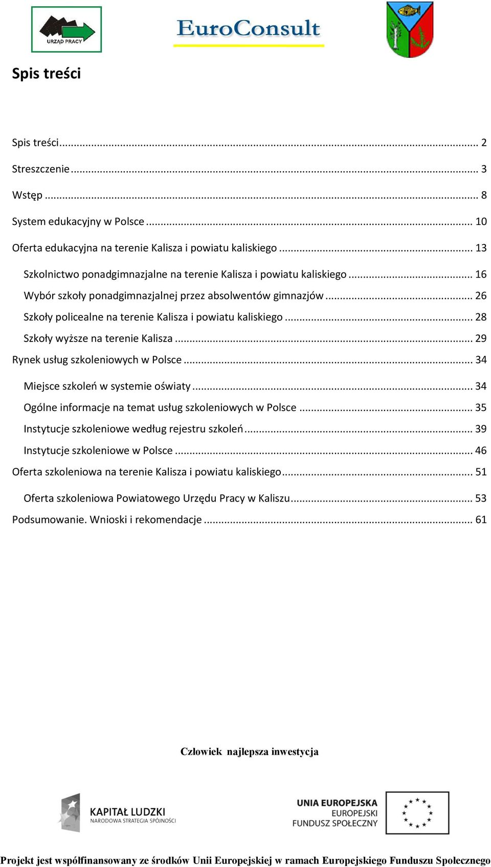 .. 26 Szkoły policealne na terenie Kalisza i powiatu kaliskiego... 28 Szkoły wyższe na terenie Kalisza... 29 Rynek usług szkoleniowych w Polsce... 34 Miejsce szkoleo w systemie oświaty.