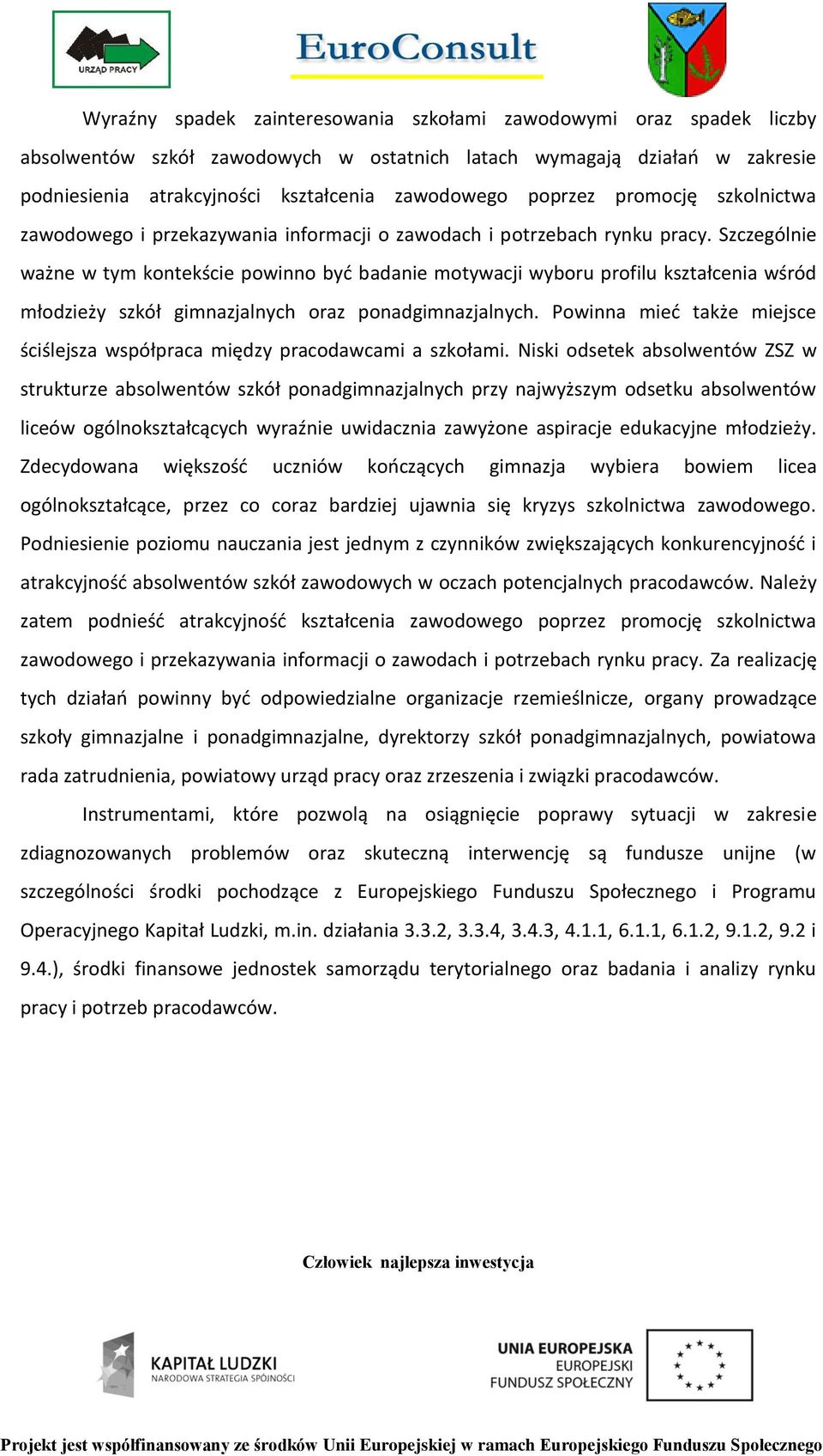 Szczególnie ważne w tym kontekście powinno byd badanie motywacji wyboru profilu kształcenia wśród młodzieży szkół gimnazjalnych oraz ponadgimnazjalnych.