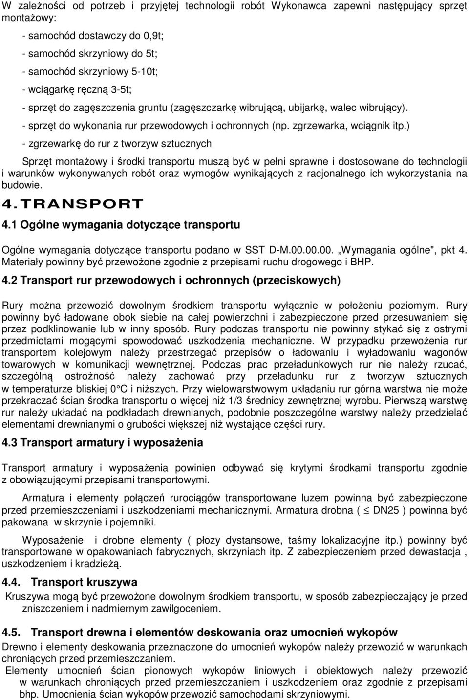 ) - zgrzewarkę do rur z tworzyw sztucznych Sprzęt montażowy i środki transportu muszą być w pełni sprawne i dostosowane do technologii i warunków wykonywanych robót oraz wymogów wynikających z