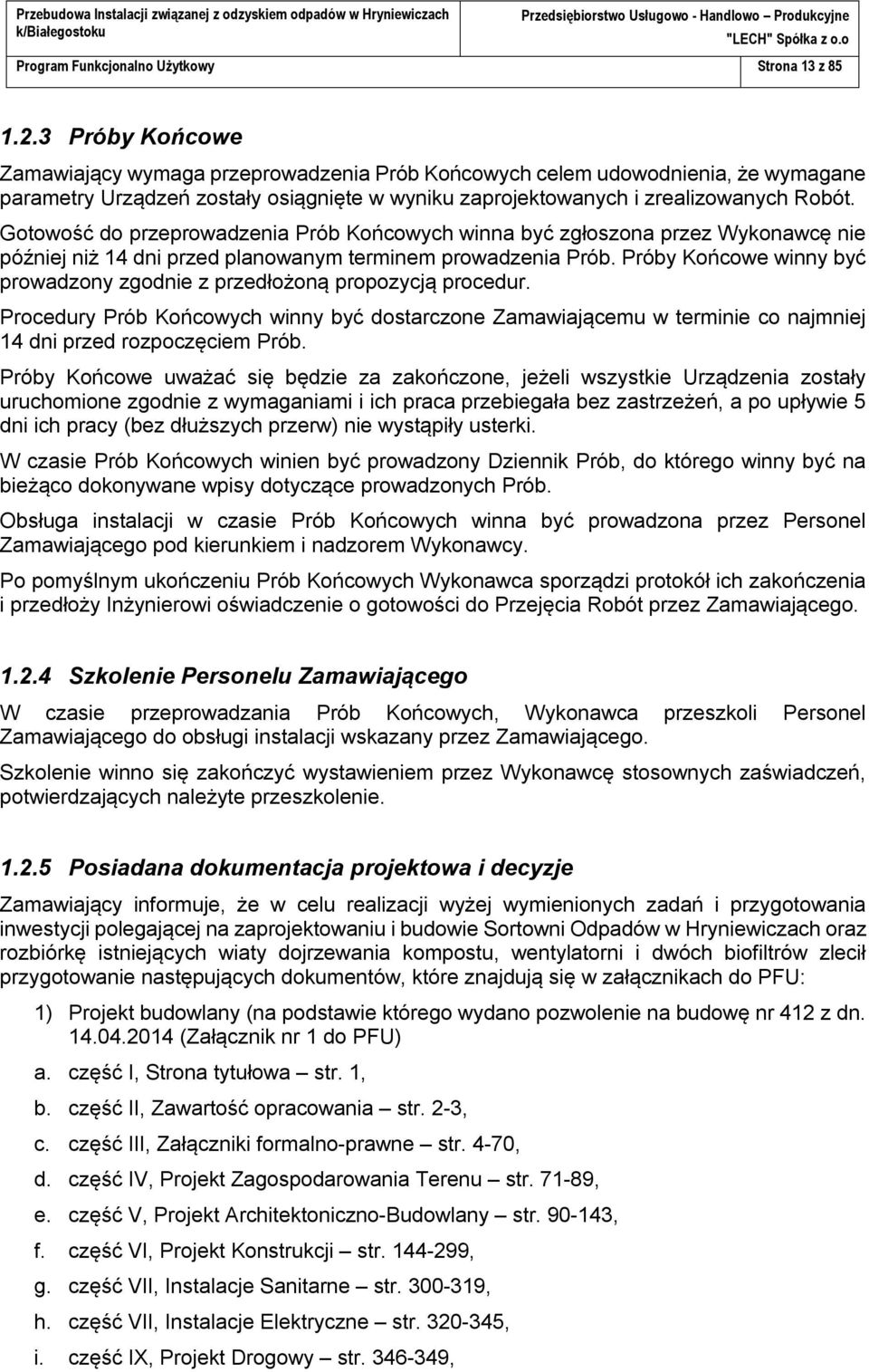 Gotowość do przeprowadzenia Prób Końcowych winna być zgłoszona przez Wykonawcę nie później niż 14 dni przed planowanym terminem prowadzenia Prób.