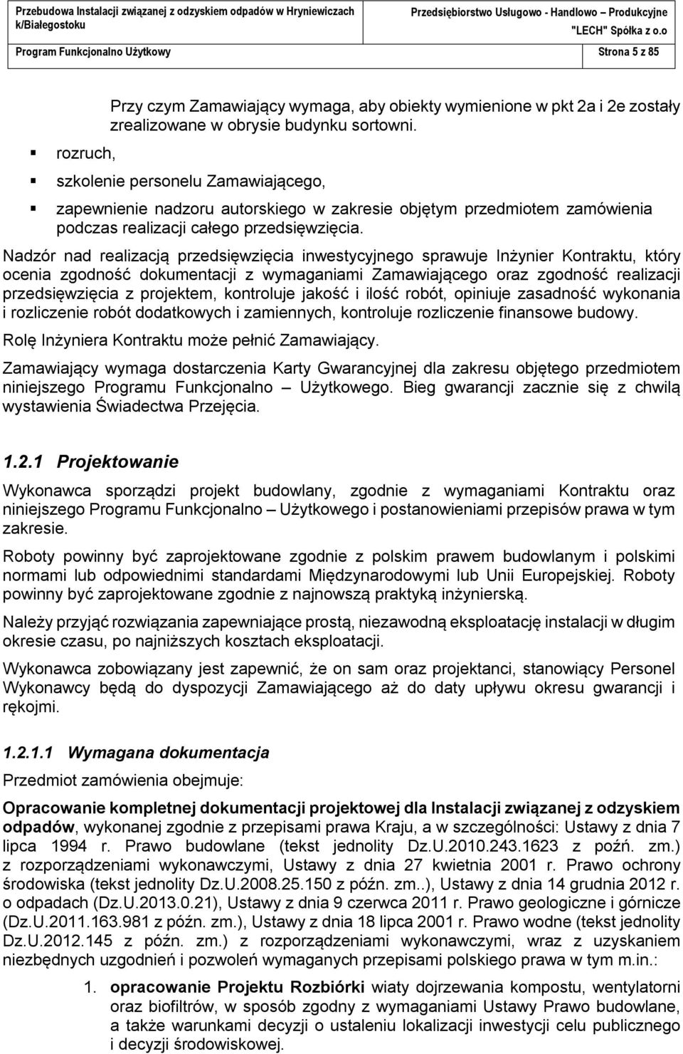 Nadzór nad realizacją przedsięwzięcia inwestycyjnego sprawuje Inżynier Kontraktu, który ocenia zgodność dokumentacji z wymaganiami Zamawiającego oraz zgodność realizacji przedsięwzięcia z projektem,