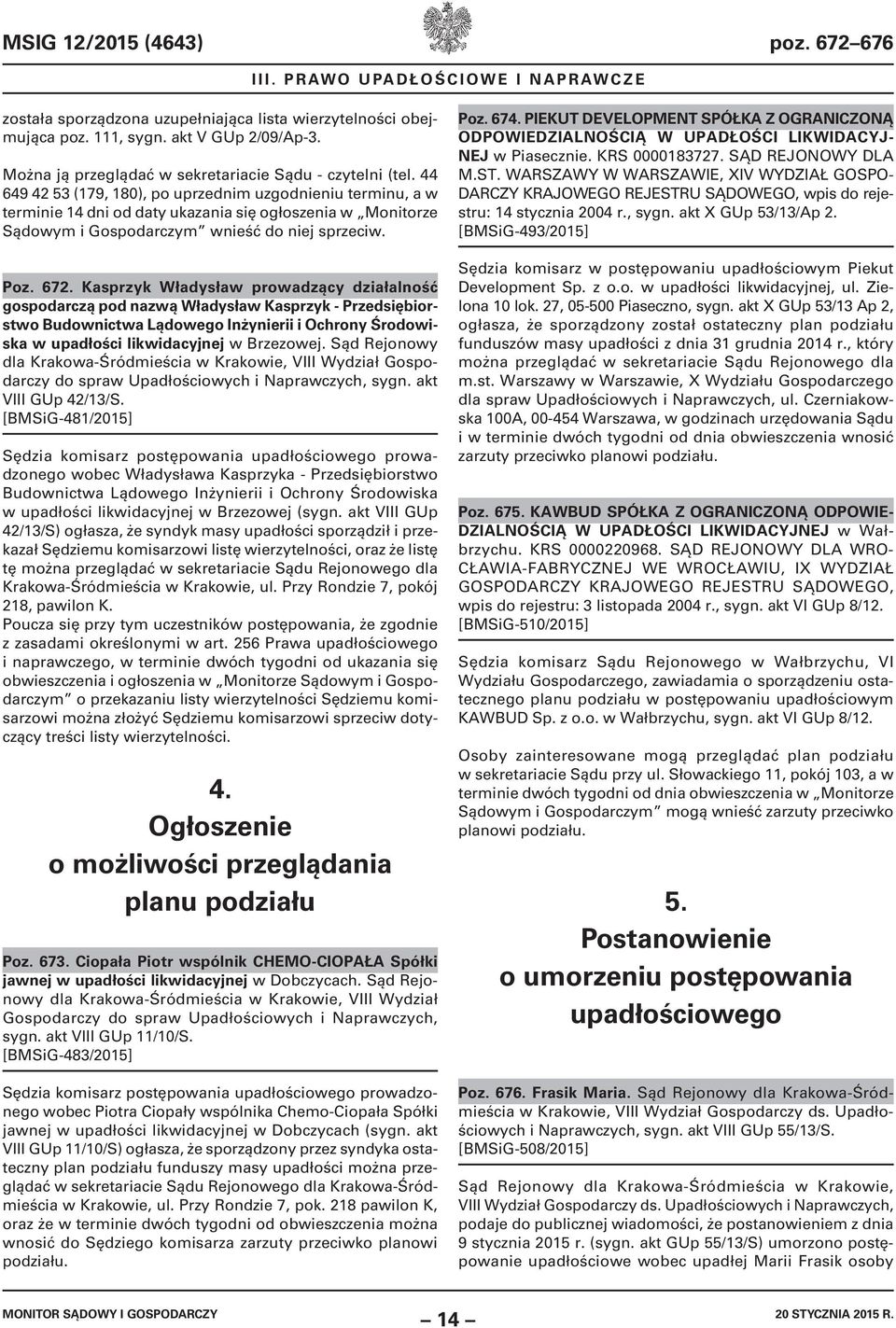 44 649 42 53 (179, 180), po uprzednim uzgodnieniu terminu, a w terminie 14 dni od daty ukazania się ogłoszenia w Monitorze Sądowym i Gospodarczym wnieść do niej sprzeciw. Poz. 672.