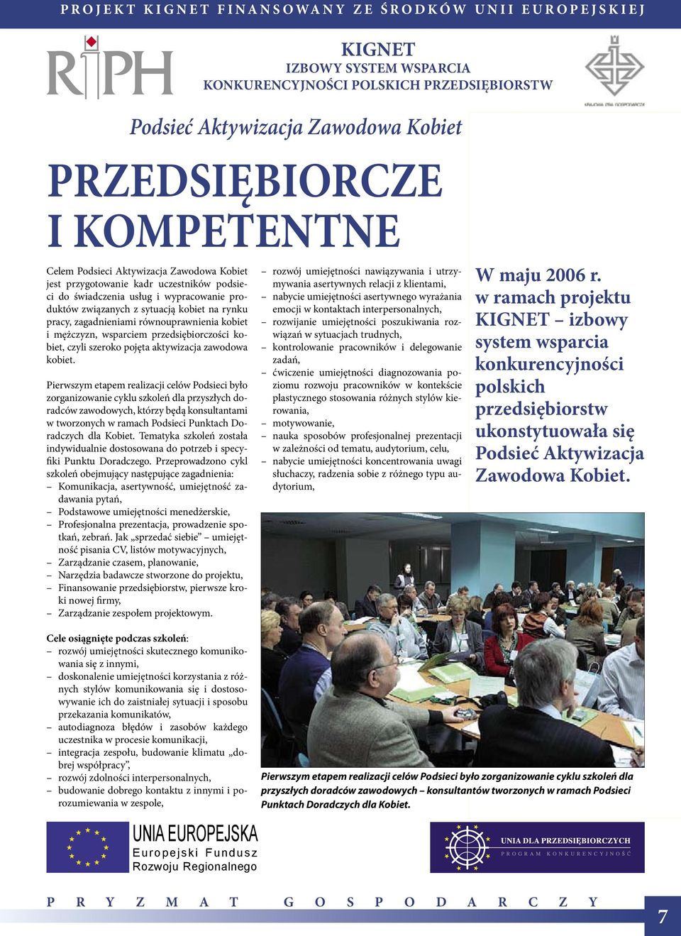 na rynku pracy, zagadnieniami równouprawnienia kobiet i mężczyzn, wsparciem przedsiębiorczości kobiet, czyli szeroko pojęta aktywizacja zawodowa kobiet.