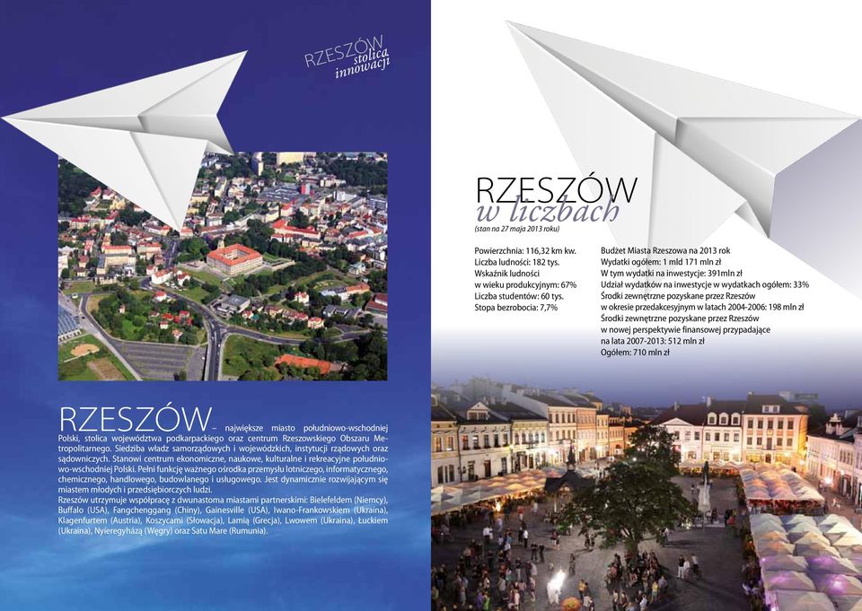 zewnętrzne pozyskane przez Rzeszów w okresie przedakcesyjnym w latach 2004-2006: 198 mln zł Środki zewnętrzne pozyskane przez Rzeszów w nowej perspektywie finansowej przypadające na lata 2007-2013: