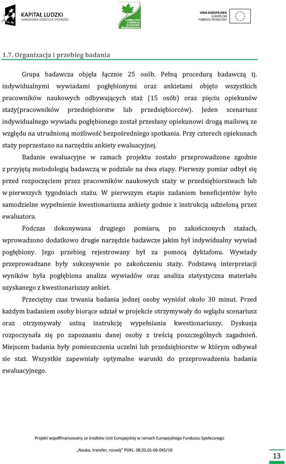 Jeden scenariusz indywidualnego wywiadu pogłębionego został przesłany opiekunowi drogą mailową ze względu na utrudnioną możliwość bezpośredniego spotkania.