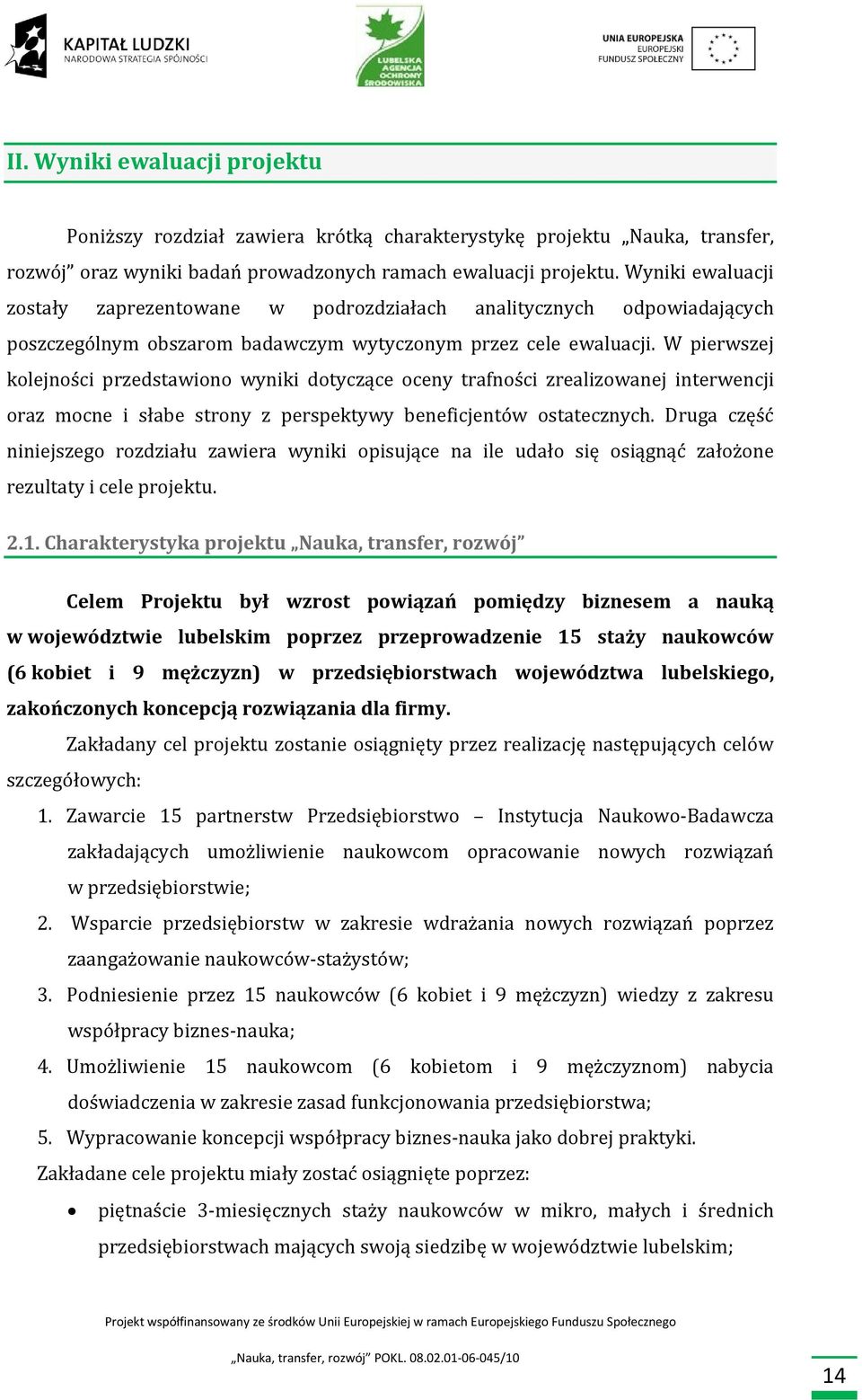 W pierwszej kolejności przedstawiono wyniki dotyczące oceny trafności zrealizowanej interwencji oraz mocne i słabe strony z perspektywy beneficjentów ostatecznych.