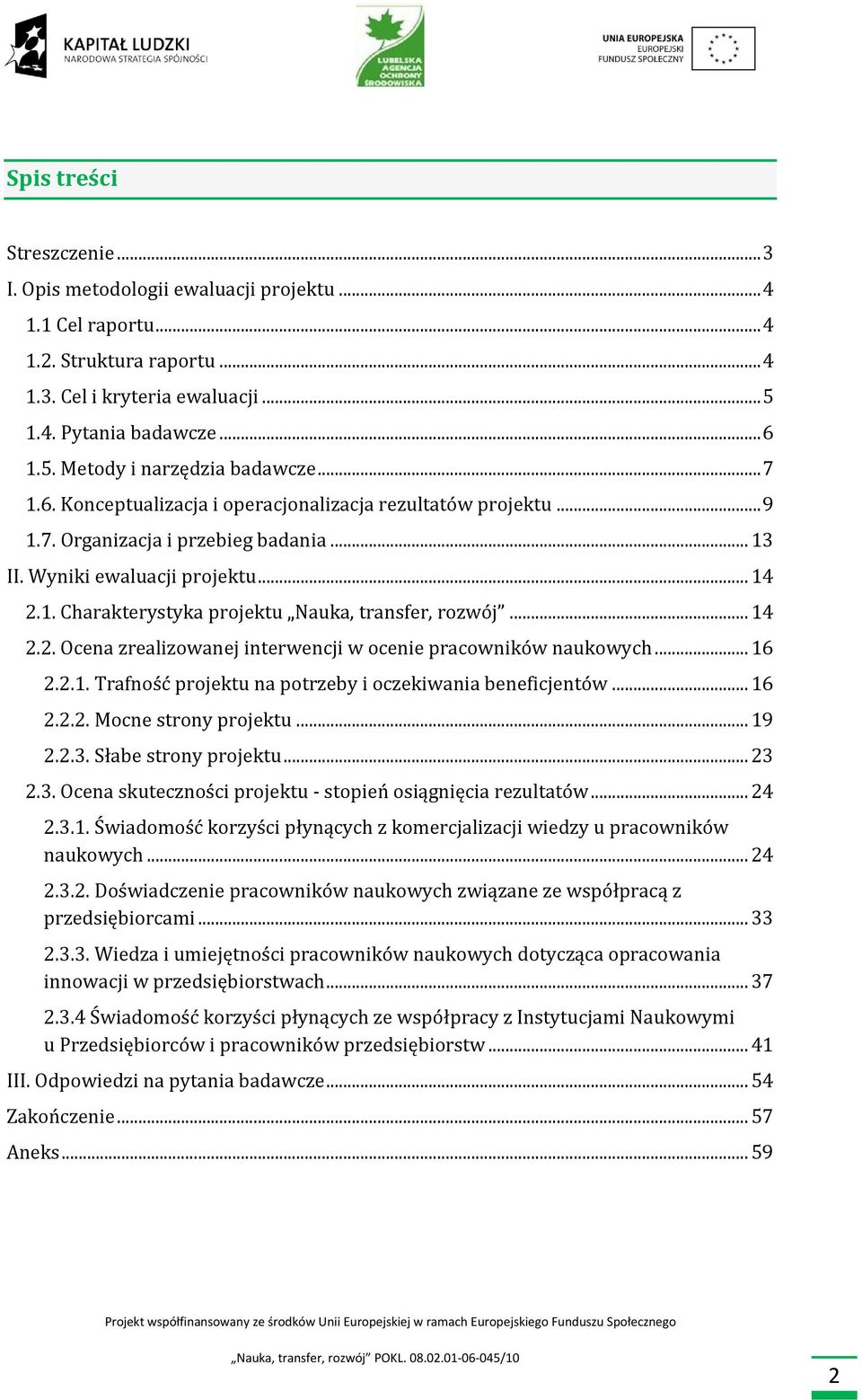 .. 14 2.2. Ocena zrealizowanej interwencji w ocenie pracowników naukowych... 16 2.2.1. Trafność projektu na potrzeby i oczekiwania beneficjentów... 16 2.2.2. Mocne strony projektu... 19 2.2.3.