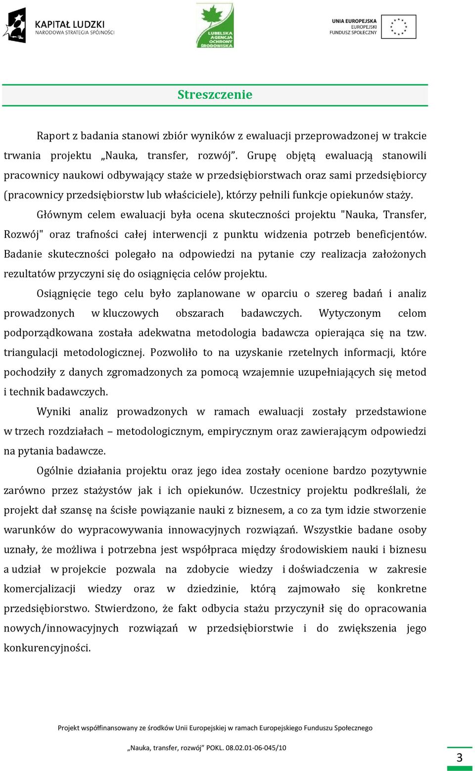 Głównym celem ewaluacji była ocena skuteczności projektu "Nauka, Transfer, Rozwój" oraz trafności całej interwencji z punktu widzenia potrzeb beneficjentów.