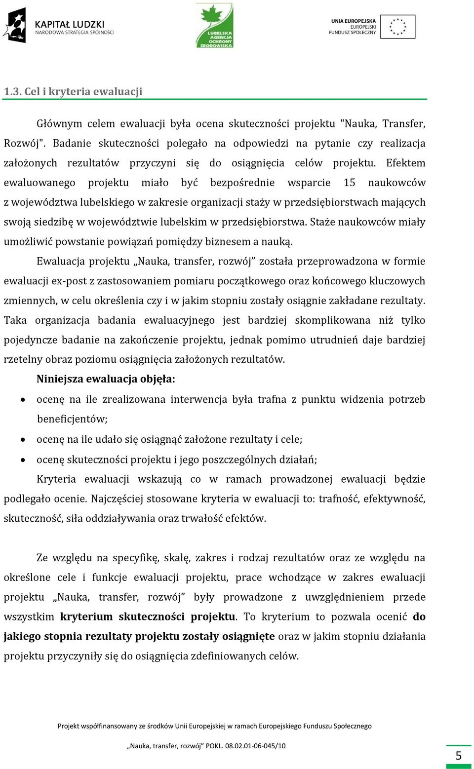 Efektem ewaluowanego projektu miało być bezpośrednie wsparcie 15 naukowców z województwa lubelskiego w zakresie organizacji staży w przedsiębiorstwach mających swoją siedzibę w województwie lubelskim