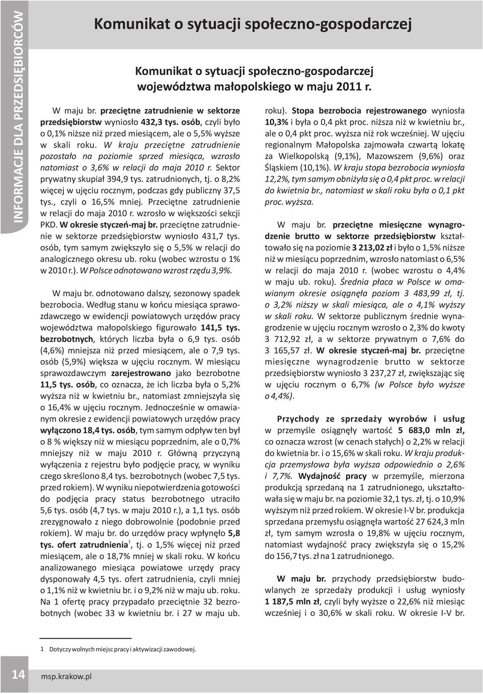 W kraju przeciêtne zatrudnienie pozosta³o na poziomie sprzed miesi¹ca, wzros³o natomiast o 3,6% w relacji do maja 2010 r. Sektor prywatny skupia³ 394,9 tys. zatrudnionych, tj.