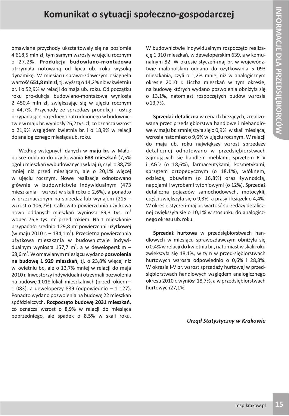 i o 52,9% w relacji do maja ub. roku. Od pocz¹tku roku pro-dukcja budowlano-monta owa wynios³a 2 450,4 mln z³, zwiêkszaj¹c siê w ujêciu rocznym o 44,7%.