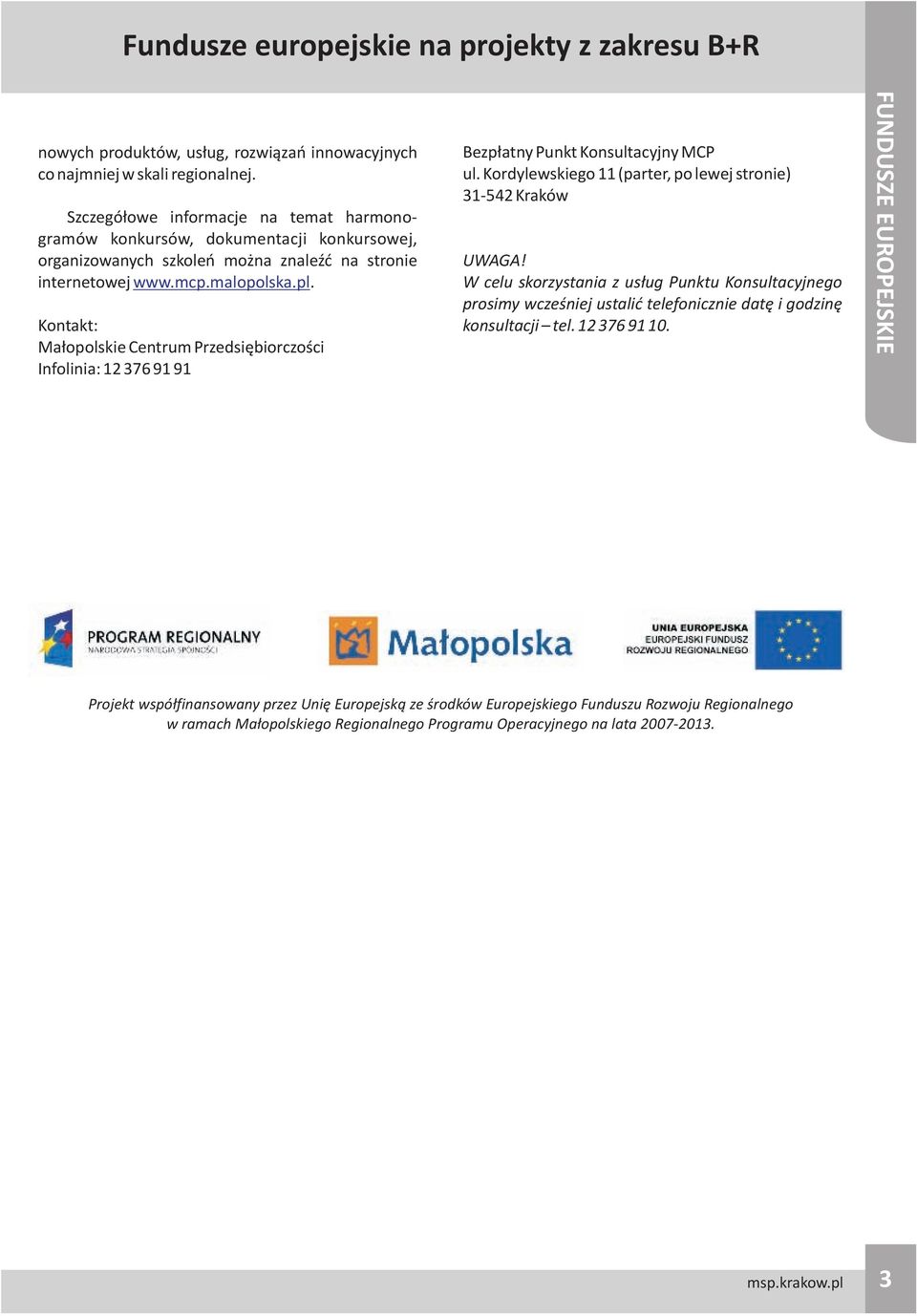 Kontakt: Ma³opolskie Centrum Przedsiêbiorczoœci Infolinia: 12 376 91 91 Bezp³atny Punkt Konsultacyjny MCP ul. Kordylewskiego 11 (parter, po lewej stronie) 31-542 Kraków UWAGA!