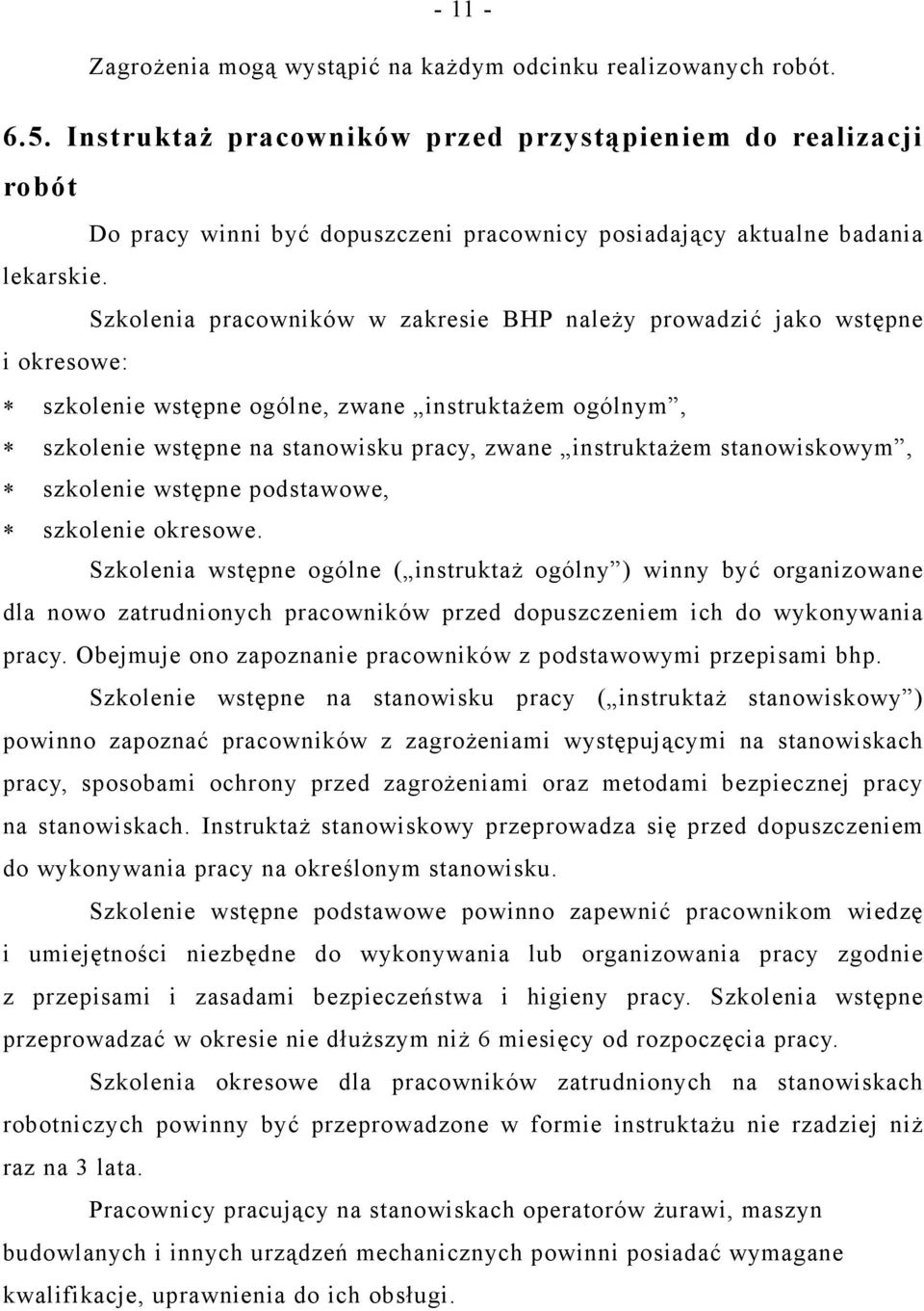 Szkolenia pracowników w zakresie BHP należy prowadzić jako wstępne i okresowe: szkolenie wstępne ogólne, zwane instruktażem ogólnym, szkolenie wstępne na stanowisku pracy, zwane instruktażem