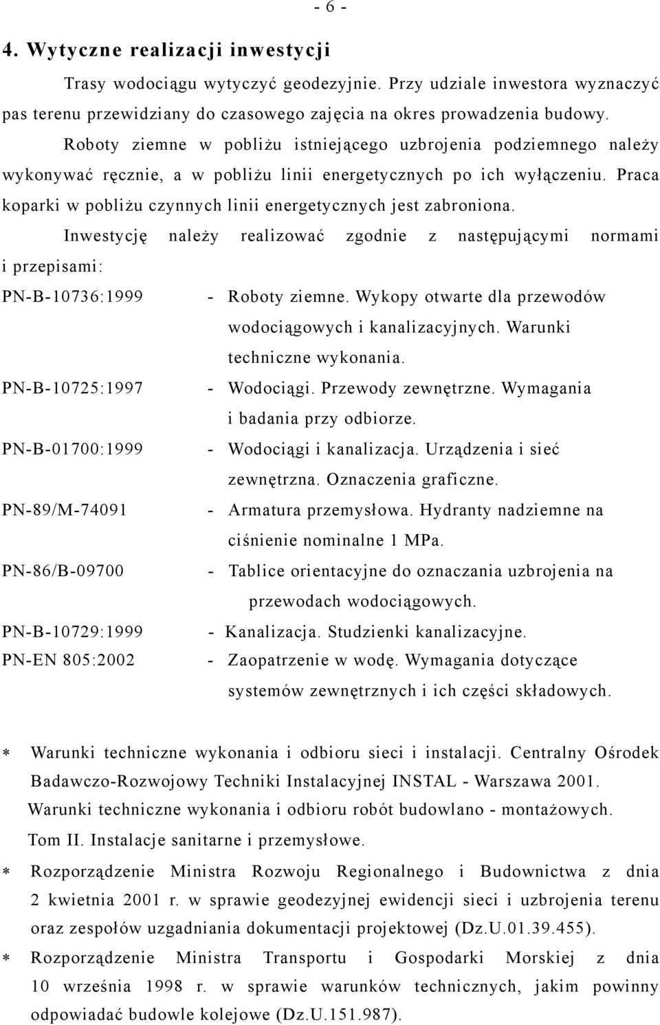 Praca koparki w pobliżu czynnych linii energetycznych jest zabroniona. Inwestycję należy realizować zgodnie z następującymi normami i przepisami: PN-B-10736:1999 - Roboty ziemne.