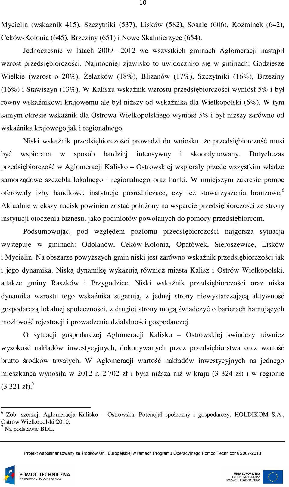 Najmocniej zjawisko to uwidoczniło się w gminach: Godziesze Wielkie (wzrost o 20%), Żelazków (18%), Blizanów (17%), Szczytniki (16%), Brzeziny (16%) i Stawiszyn (13%).