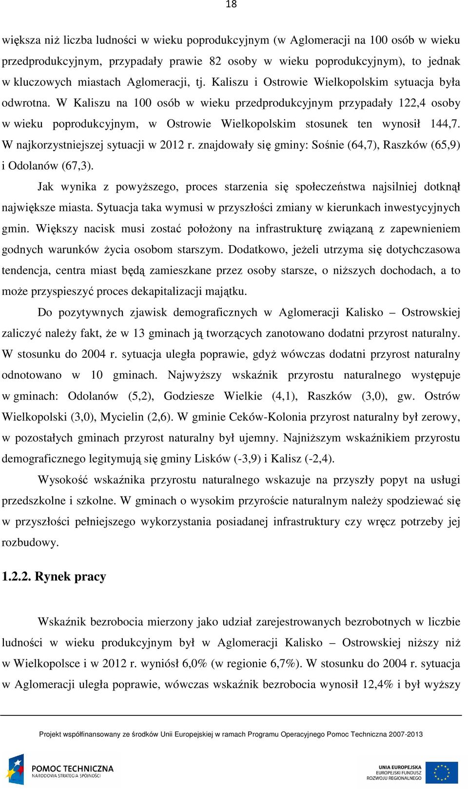 W Kaliszu na 100 osób w wieku przedprodukcyjnym przypadały 122,4 osoby w wieku poprodukcyjnym, w Ostrowie Wielkopolskim stosunek ten wynosił 144,7. W najkorzystniejszej sytuacji w 2012 r.