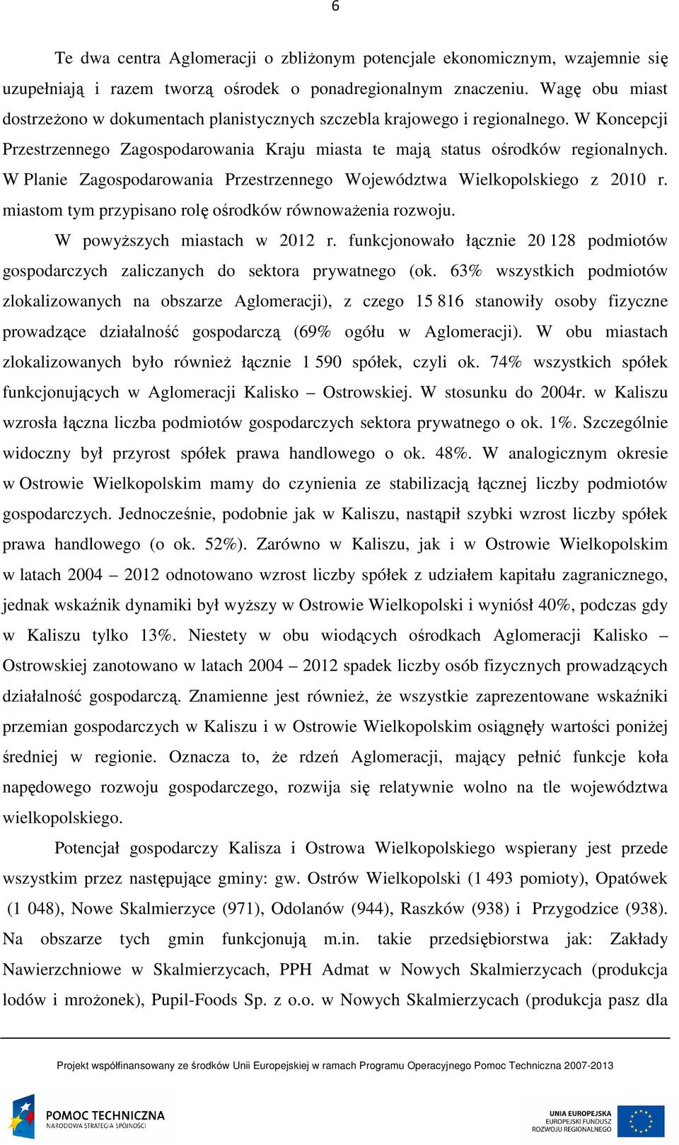 W Planie Zagospodarowania Przestrzennego Województwa Wielkopolskiego z 2010 r. miastom tym przypisano rolę ośrodków równoważenia rozwoju. W powyższych miastach w 2012 r.