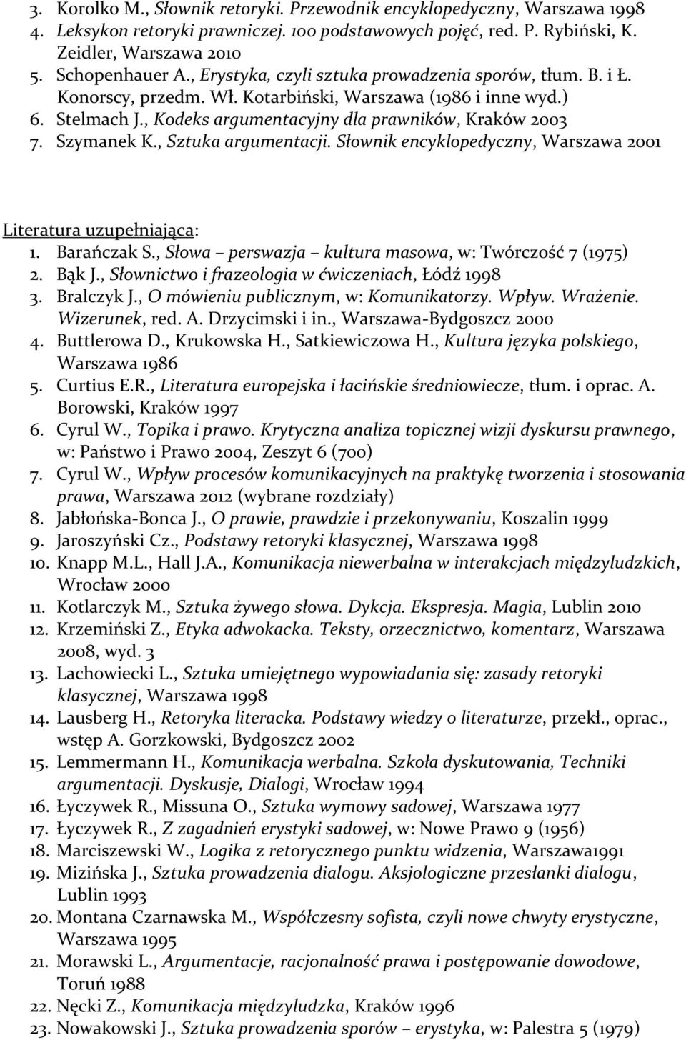 Szymanek K., Sztuka argumentacji. Słownik encyklopedyczny, Warszawa 2001 Literatura uzupełniająca: 1. Barańczak S., Słowa perswazja kultura masowa, w: Twórczość 7 (1975) 2. Bąk J.