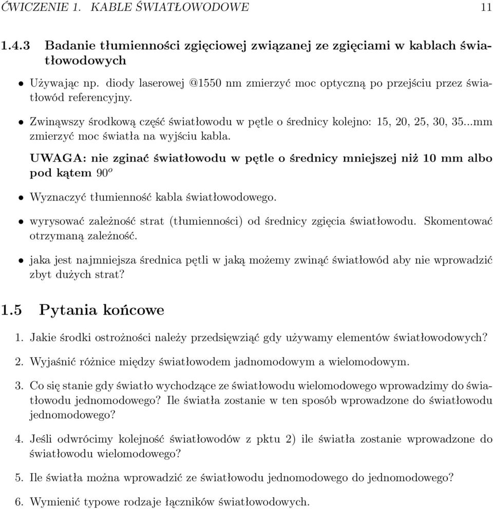 ..mm zmierzyć moc światła na wyjściu kabla. UWAGA: nie zginać światłowodu w pętle o średnicy mniejszej niż 10 mm albo pod kątem 90 o Wyznaczyć tłumienność kabla światłowodowego.