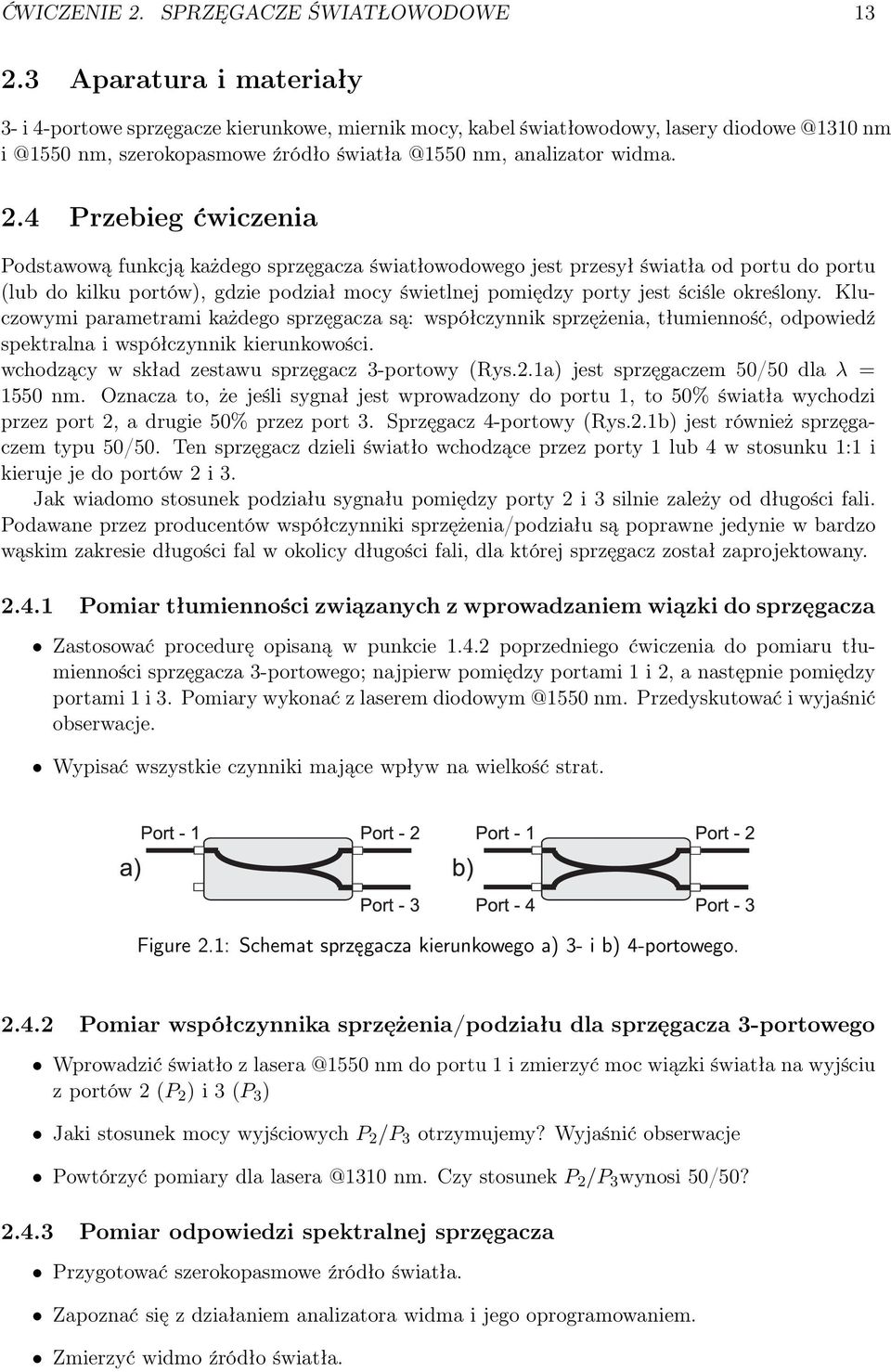 4 Przebieg ćwiczenia Podstawową funkcją każdego sprzęgacza światłowodowego jest przesył światła od portu do portu (lub do kilku portów), gdzie podział mocy świetlnej pomiędzy porty jest ściśle