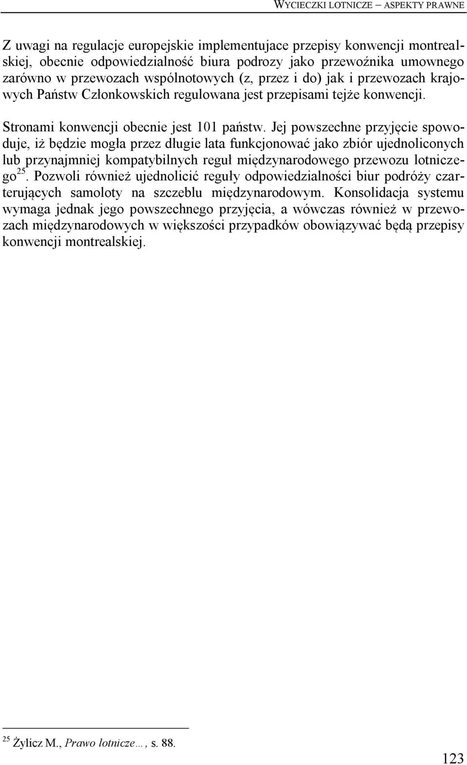 Jej powszechne przyjęcie spowoduje, iż będzie mogła przez długie lata funkcjonować jako zbiór ujednoliconych lub przynajmniej kompatybilnych reguł międzynarodowego przewozu lotniczego 25.