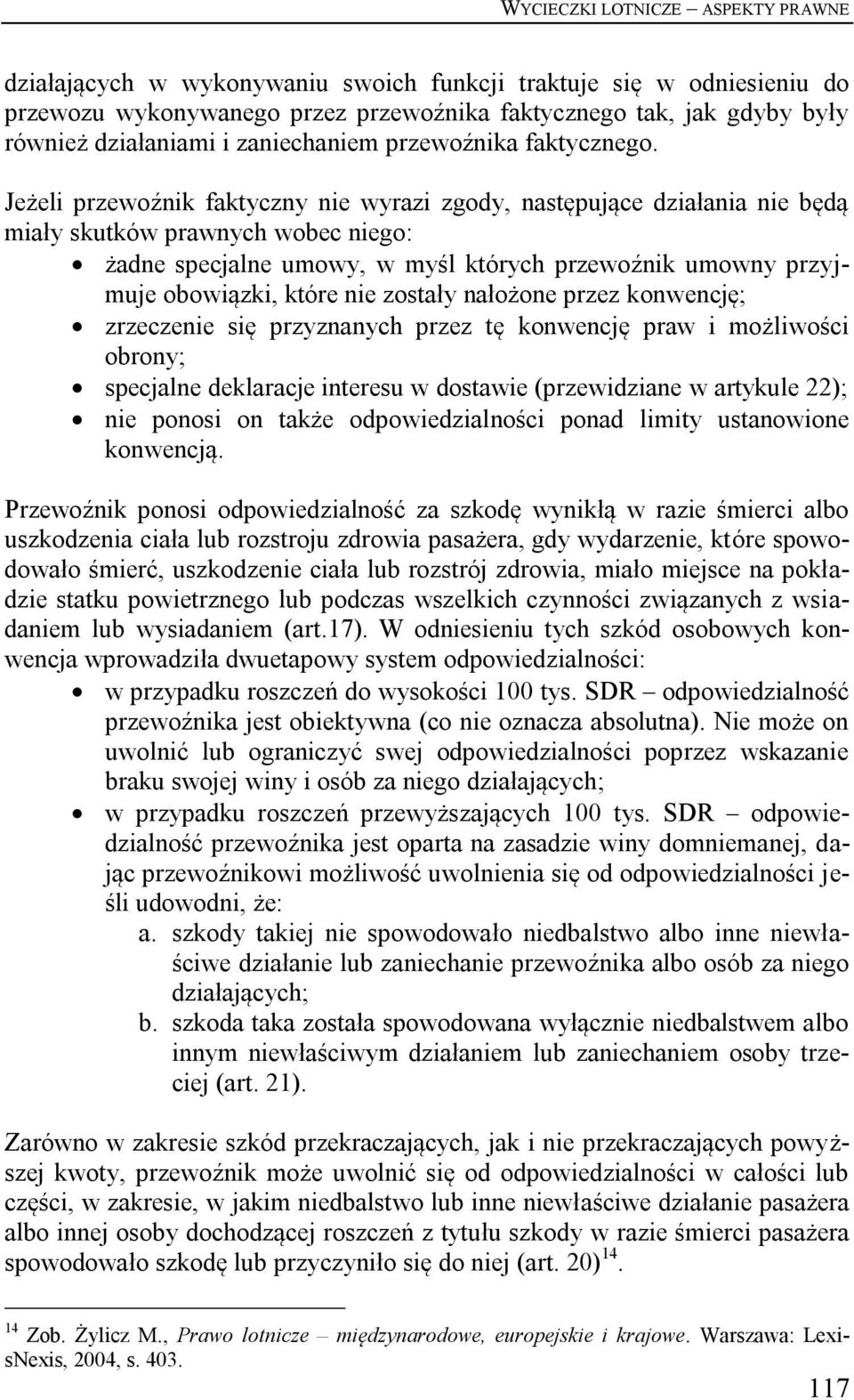 Jeżeli przewoźnik faktyczny nie wyrazi zgody, następujące działania nie będą miały skutków prawnych wobec niego: żadne specjalne umowy, w myśl których przewoźnik umowny przyjmuje obowiązki, które nie